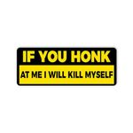 If You Honk at Me I Will Kill Myself Bumper Sticker, Vinyl Decal Waterproof, Stickers for Car Truck Vehicle, Gifts Idea for Adults Ladies Kids Teens, Size 7.5x3.75 inches