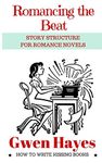 Romancing the Beat: Story Structure for Romance Novels: Volume 1 (How to Write Kissing Books)