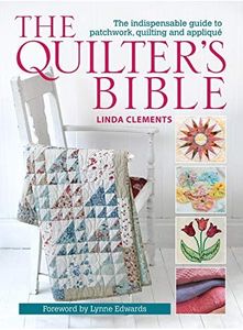 Quilter's Bible: The Indispensable Guide to Patchwork, Quilting and Applique