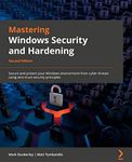 Mastering Windows Security and Hardening: Secure and protect your Windows environment from cyber threats using zero-trust security principles, 2nd Edition