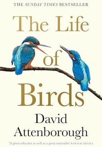The Life of Birds: Discover the Extraordinary Secrets of How Birds Fly, Mate, and Survive