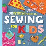 Sewing For Kids: 30 Fun Projects to