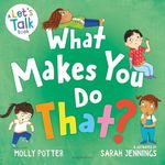 What Makes You Do That?: A Let’s Talk picture book to help children understand their behaviour and emotions