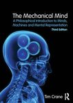 The Mechanical Mind: A Philosophical Introduction to Minds, Machines and Mental Representation