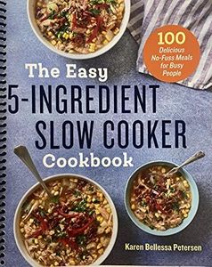 The Easy 5-Ingredient Slow Cooker Cookbook: 100 Delicious No-Fuss Meals for Busy People