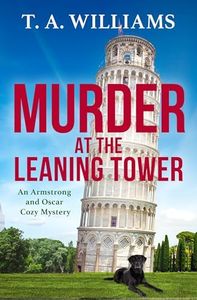 Murder at the Leaning Tower: A BRAND NEW instalment in the page-turning cozy mystery series from bestseller T A Williams for 2024 (Armstrong and Oscar Cozy Mysteries Book 6)