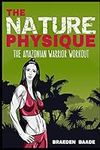 The Nature Physique: The Amazonian Warrior Workout