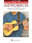 Baritone Ukulele Aerobics: For All Levels: from Beginner to Advanced