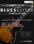 The Complete Guide to Playing Blues Guitar: Compilation (Learn How to Play Blues Guitar)