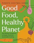 Good Food, Healthy Planet: Your Kitchen Companion to Simple, Practical, Sustainable Cooking