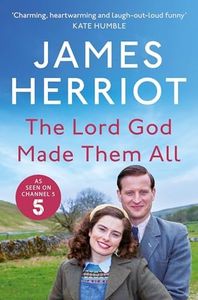 The Lord God Made Them All: The Classic Memoirs of a Yorkshire Country Vet