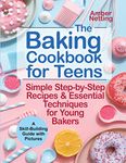 The Baking Cookbook for Teens: Simple Step-by-Step Recipes & Essential Techniques for Young Bakers. A Skill-Building Guide with Pictures: 1 (cookbooks for teens)