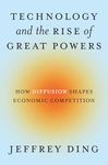 Technology and the Rise of Great Powers: How Diffusion Shapes Economic Competition (Princeton Studies in International History and Politics)