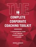 The Complete Corporate Coaching Toolkit: The Quintessential Guide for 21st Century Business Coaches and Leaders