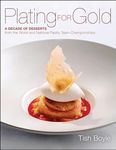 Plating for Gold: A Decade of Dessert Recipes from the World and National Pastry Team Championships