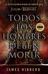 Todos los hombres deben morir: La epica historia oficial de como se hizo Juego de tronos / Fire Cannot Kill a Dragon: Game of Thrones and the Official ... the Official Untold Story of the Epic Series