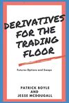 Derivatives for the Trading Floor: Futures, Options and Swaps: 2 (For The Trading Floor Series)