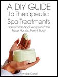 A DIY Guide to Therapeutic Spa Treatments: Homemade Spa Recipes for the Face, Hands, Feet, and Body (The Art of the Bath Book 4)