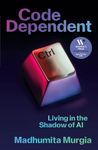 Code Dependent: How AI Is Changing Our Lives ― Shortlisted for the Women's Prize for Non-Fiction