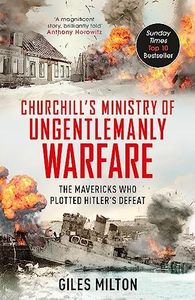 The Ministry of Ungentlemanly Warfare: Churchill's Mavericks: Plotting Hitler's Defeat