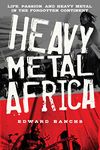 Heavy Metal Africa: Life, Passion, and Heavy Metal in the Forgotten Continent