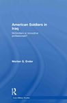 American Soldiers in Iraq: McSoldiers or Innovative Professionals? (Cass Military Studies)