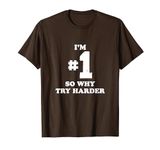 Im Number One So Why Try Harder Funny for Men and Women T-Shirt