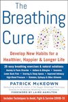 The Breathing Cure: Develop New Habits for a Healthier, Happier, and Longer Life