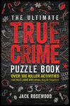 The Ultimate True Crime Puzzle Book: Over 100 Killer Activities for True Crime and Serial Killer Fanatics (Cryptograms, Crosswords, Brain Games, Word Searches, Trivia, Quizzes and Much More)