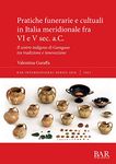 Pratiche funerarie e cultuali in Italia meridionale fra VI e V sec. a.C.: Il centro indigeno di Garaguso tra tradizione e innovazione: 3026 (British Archaeological Reports International Series)