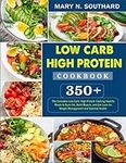 Low Carb High Protein Cookbook: 350+ The Complete Low-Carb, High-Protein Cooking Healthy Meals to Burn Fat, Build Muscle, and Get Lean for Weight Management and Optimal Health.