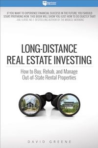 Long-Distance Real Estate Investing: How to Buy, Rehab, and Manage Out-of-State Rental Properties