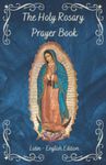 The Holy Rosary Prayer Book: A complete guide in Latin and English with side-by-side translation