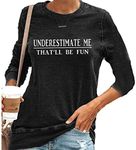 Underestimate Me That'll Be Fun Shirts Women's Long Sleeve Funny Motivational Sarcastic Quote Gift Tops, Black, XX-Large