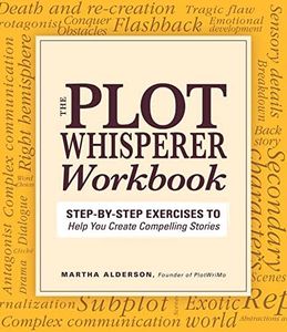 Plot Whisperer Workbook: Step-by-Step Exercises to Help You Create Compelling Stories