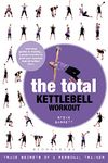 The Total Kettlebell Workout: Trade Secrets of a Personal Trainer