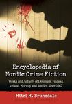 Encyclopedia of Nordic Crime Fiction: Works and Authors of Denmark, Finland, Iceland, Norway and Sweden Since 1967