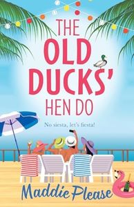 The Old Ducks' Hen Do: A BRAND NEW laugh-out-loud, feel good read from #1 bestselling author Maddie Please