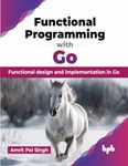 Functional Programming with Go: Functional design and implementation in Go