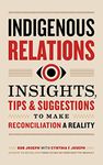 Indigenous Relations: Insights, Tips & Suggestions to Make Reconciliation a Reality