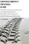 Cryptocurrency Tracking Guide: The ABC’s of Cryptocurrency used to navigate Metaverse of Blockchain Technology, DLT, DEFI, NFT, Bitcoin and Alt Coins