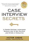 Case Interview Secrets: A Former McKinsey Interviewer Reveals How to Get Multiple Job Offers in Consulting