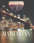 Manhattan Photography Coffee Table Book: Cool Pictures That Create An Idea For You About The Area in the United State of America,Buildings style ... All Travels, Hiking and Photos Lovers