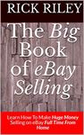 The Big Book of eBay Selling: Learn How To Make Huge Money Selling on eBay Full Time From Home (How to sell on eBay, ebay selling 1)