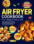 Air Fryer Cookbook for Beginners UK: Quick and Mouthwatering Air Fryer Recipes with Vivid Full-colour Images | Tips and Tricks for Time and Energy Savings | UK Meas.