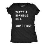 Womens Thats A Horrible Idea What Time T Shirt Funny Sarcastic Cool Humor Top Funny Womens T Shirts Funny Sarcastic T Shirt Women's Novelty T Shirts Black L