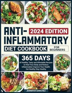 Anti-Inflammatory Diet Cookbook for Beginners: 365 Days of Healthy, Tasty and Affordable Recipes to Heal Your Body and Reduce Inflammation Improve Your Health. Eat Healthy Stay Healthy