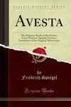 Avesta: The Religious Books of the Parsees; From Professor Spiegel's German Translation of the Original Manuscripts (Classic Reprint)