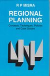 Regional Planning: Concepts, Techniques, Policies and Case Studies Mishra, R. P.