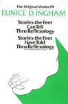 Original Works of Eunice D. Ingham: Stories the Feet Can Tell Thru Reflexology/Stories the Feet Have Told Thru Reflexology